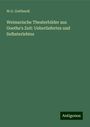 W. G. Gotthardi: Weimarische Theaterbilder aus Goethe's Zeit: Ueberliefertes und Selbsterlebtes, Buch