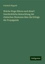 Friedrich Nippold: Welche Wege führen nach Rom?: Geschichtliche Beleuchtung der römischen Illusionen über die Erfolge der Propaganda, Buch
