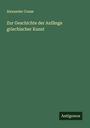 Alexander Conze: Zur Geschichte der Anfänge griechischer Kunst, Buch