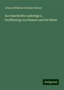 Johann Wilhelm Christian Steiner: Zur Geschichte Ludewigs I., Großherzog von Hessen und bei Rhein, Buch