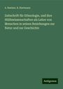 A. Bastian: Zeitschrift für Ethnologie, und ihre Hülfswissenschaften als Lehre von Menschen in seinen Beziehungen zur Natur und zur Geschichte, Buch