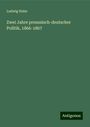 Ludwig Hahn: Zwei Jahre preussisch-deutscher Politik, 1866-1867, Buch