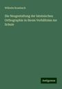 Wilhelm Brambach: Die Neugestaltung der lateinischen Orthographie in ihrem Verhältniss zur Schule, Buch