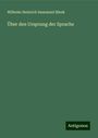 Wilhelm Heinrich Immanuel Bleek: Bleek, W: Über den Ursprung der Sprache, Buch
