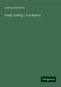 Ludwig Schönchen: König Ludwig I. von Bayern, Buch