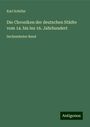 Karl Schiller: Die Chroniken der deutschen Städte vom 14. bis ins 16. Jahrhundert, Buch