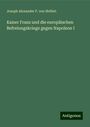 Joseph Alexander F. von Helfert: Kaiser Franz und die europäischen Befreiungskriege gegen Napoleon I, Buch