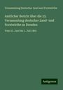 Versammlung Deutscher Land und Forstwirthe: Amtlicher Bericht über die 25. Versammlung deutscher Land- und Forstwirthe zu Dresden, Buch