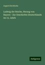 August Kluckhohn: Ludwig der Reiche, Herzog von Bayern - Zur Geschichte Deutschlands im 15. Jahrh, Buch