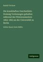 Rudolf Virchow: Die krankhaften Geschwülste: Dreissig Vorlesungen gehalten während des Wintersemesters 1862-1863 an der Universität zu Berlin, Buch