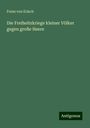 Franz Von Erlach: Die Freiheitskriege kleiner Völker gegen große Heere, Buch