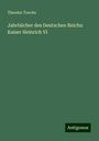 Theodor Toeche: Jahrbücher des Deutschen Reichs: Kaiser Heinrich VI, Buch