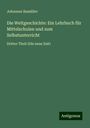 Johannes Bumüller: Die Weltgeschichte: Ein Lehrbuch für Mittelschulen und zum Selbstunterricht, Buch