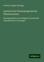 Friedrich August Flückiger: Lehrbuch der Pharmakognosie des Pflanzenreiches, Buch