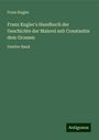 Franz Kugler: Franz Kugler's Handbuch der Geschichte der Malerei seit Constantin dem Grossen, Buch