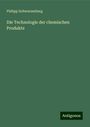 Philipp Schwarzenberg: Die Technologie der chemischen Produkte, Buch