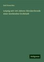 Emil Kneschke: Leipzig seit 100 Jahren: Säcularchronik einer werdenden Großstadt, Buch