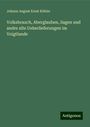 Johann August Ernst Köhler: Volksbrauch, Aberglauben, Sagen und andre alte Ueberlieferungen im Voigtlande, Buch