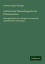 Friedrich August Flückiger: Lehrbuch der Pharmakognosie des Pflanzenreiches, Buch