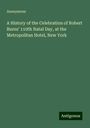 Anonymous: A History of the Celebration of Robert Burns' 110th Natal Day, at the Metropolitan Hotel, New York, Buch