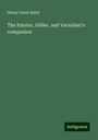 Henry Carey Baird: The Painter, Gilder, and Varnisher's companion, Buch