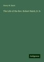 Henry M. Baird: The Life of the Rev. Robert Baird, D. D., Buch