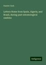 Hamlet Clark: Letters Home from Spain, Algeria, and Brazil, during past entomological rambles, Buch