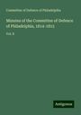 Committee of Defence of Philadelphia: Minutes of the Committee of Defence of Philadelphia, 1814-1815, Buch