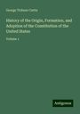 George Ticknor Curtis: History of the Origin, Formation, and Adoption of the Constitution of the United States, Buch