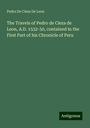 Pedro de Cieza de Leon: The Travels of Pedro de Cieza de Leon, A.D. 1532-50, contained in the First Part of his Chronicle of Peru, Buch