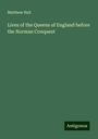 Matthew Hall: Lives of the Queens of England before the Norman Conquest, Buch