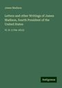 James Madison: Letters and other Writings of James Madison, fourth President of the United States, Buch