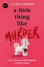 Lauren Titmuss: A Little Thing Like Murder - Lügen lassen sich stapeln. Leichen auch., Buch