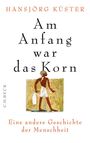 Hansjörg Küster: Am Anfang war das Korn, Buch