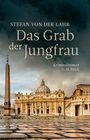 "Stefan von der Lahr: Das Grab der Jungfrau. Kriminalroman. C.H. Beck." Im Hintergrund der Petersdom und eine Säule.
