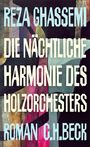 Text: "Reza Ghassemi, Die nächtliche Harmonie des Holzorchesters, Roman, C.H.Beck." Farbenfrohe, abstrakte Kunst in dunklen Tönen.