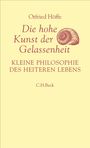 Titel: Die hohe Kunst der Gelassenheit. Untertitel: Kleine Philosophie des heiteren Lebens. Autor: Otfried Höffe.