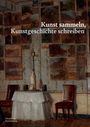 : Kunst sammeln, Kunstgeschichte schreiben, Buch