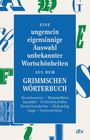 : Eine ungemein eigensinnige Auswahl unbekannter Wortschönheiten aus dem Grimmschen Wörterbuch, Buch