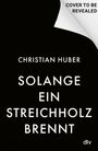 Christian Huber: Solange ein Streichholz brennt, Buch
