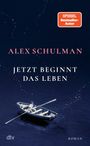 „ALEX SCHULMAN – JETZT BEGINNT DAS LEBEN“. Oben „SPIEGEL Bestseller-Autor“. Unten ein Boot auf dunklem Wasser.