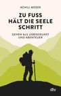 Achill Moser: Zu Fuß hält die Seele Schritt, Buch