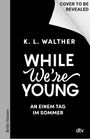 Text oben: "COVER TO BE REVEALED." Darunter: K. L. Walther, "WHILE WE'RE YOUNG," "AN EINEM TAG IM SOMMER." Unten rechts: dtv.