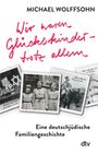 Michael Wolffsohn: Wir waren Glückskinder - trotz allem. Eine deutschjüdische Familiengeschichte, Buch