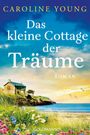 **Caroline Young**: Das kleine Cottage der Träume - Roman. Malerische Küstenlandschaft mit Blumen, Meer und Vogelhäuschen.