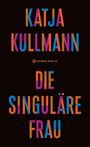 Katja Kullmann: Die Singuläre Frau, Buch