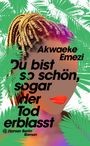 Akwaeke Emezi: Du bist so schön, sogar der Tod erblasst, Buch