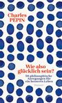 Charles Pépin: Wie also glücklich sein?, Buch