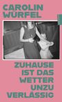 Text: "CAROLIN WÜRFEL", "ZUHAUSE IST DAS WETTER UNZUVERLÄSSIG", "Roman". Schwarz-Weiß-Foto einer Frau mit Kind.