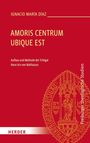 IGNACIO MARÍA DÍAZ. AMORIS CENTRUM UBIQUE EST. Aufbau und Methode der Trilogie Hans Urs von Balthasars. Rot, gotisches Siegel.
